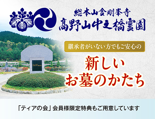 総本山金剛峯寺 高野山中之橋霊園 継承者がいない方でもご安心の新しいお墓のかたち 「ティアの会」会員様限定特典もご用意しています